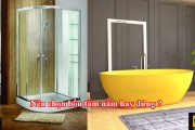 [HỎI ĐÁP] Bồn tắm loại nào tốt? Nên chọn bồn tắm đứng hay nằm 