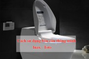 [HƯỚNG DẪN] Chi tiết cách sử dụng bồn cầu thông minh Inax TOTO đúng nhất 
