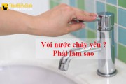 [Giải đáp] Vì sao vòi nước chảy yếu và cách xử lý HIỆU QUẢ NHẤT